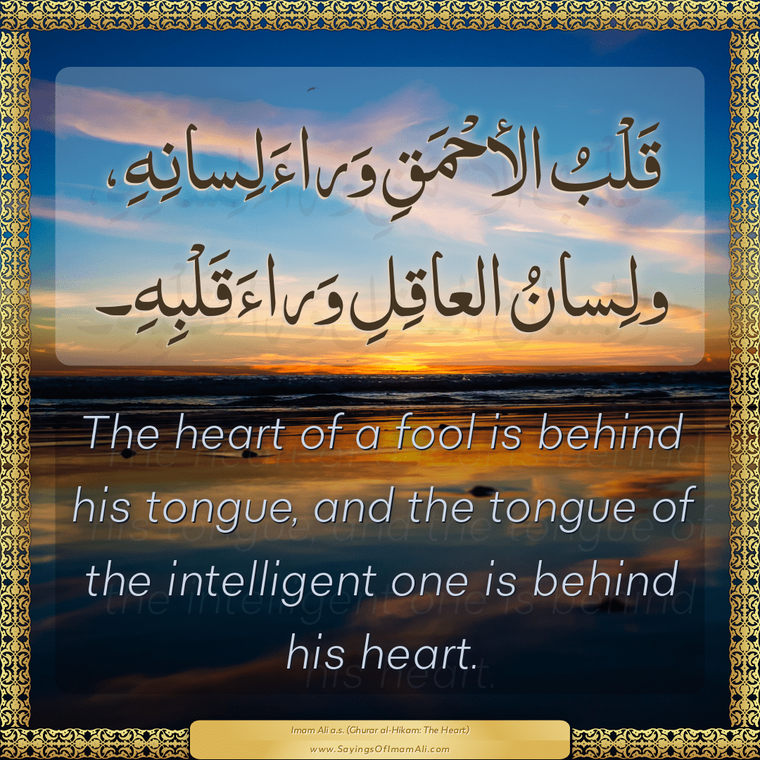 The heart of a fool is behind his tongue, and the tongue of the...